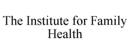 THE INSTITUTE FOR FAMILY HEALTH trademark