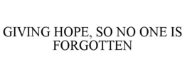 GIVING HOPE, SO NO ONE IS FORGOTTEN trademark
