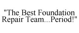 "THE BEST FOUNDATION REPAIR TEAM...PERIOD!" trademark