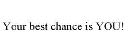 YOUR BEST CHANCE IS YOU! trademark