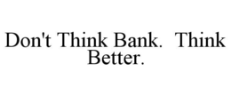 DON'T THINK BANK. THINK BETTER. trademark