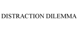 DISTRACTION DILEMMA trademark