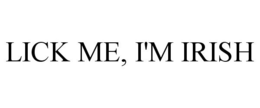 LICK ME, I'M IRISH trademark