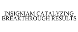 INSIGNIAM CATALYZING BREAKTHROUGH RESULTS trademark