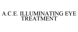 A.C.E. ILLUMINATING EYE TREATMENT trademark