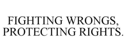 FIGHTING WRONGS, PROTECTING RIGHTS. trademark