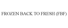 FROZEN BACK TO FRESH (FBF) trademark