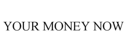YOUR MONEY NOW trademark