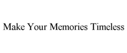 MAKE YOUR MEMORIES TIMELESS trademark