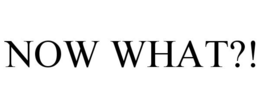 NOW WHAT?! trademark