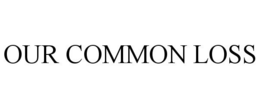 OUR COMMON LOSS trademark
