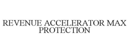 REVENUE ACCELERATOR MAX PROTECTION trademark