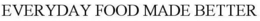 EVERYDAY FOOD MADE BETTER trademark