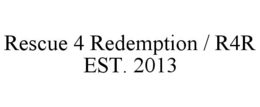 RESCUE 4 REDEMPTION / R4R EST. 2013 trademark