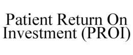 PATIENT RETURN ON INVESTMENT (PROI) trademark