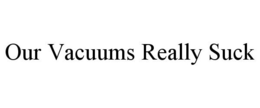 OUR VACUUMS REALLY SUCK trademark