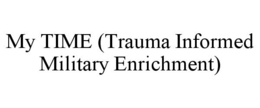 MY TIME (TRAUMA INFORMED MILITARY ENRICHMENT) trademark