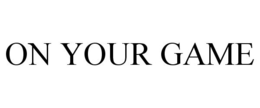 ON YOUR GAME trademark
