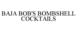 BAJA BOB'S BOMBSHELL COCKTAILS trademark