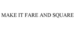 MAKE IT FARE AND SQUARE trademark