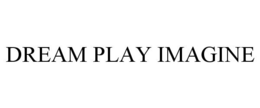 DREAM PLAY IMAGINE trademark