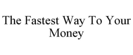 THE FASTEST WAY TO YOUR MONEY trademark