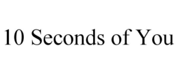 10 SECONDS OF YOU trademark