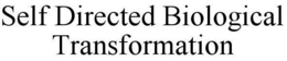 SELF DIRECTED BIOLOGICAL TRANSFORMATION trademark
