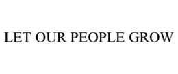 LET OUR PEOPLE GROW trademark