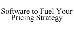 SOFTWARE TO FUEL YOUR PRICING STRATEGY trademark