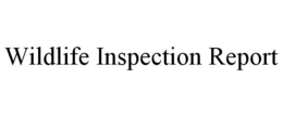 WILDLIFE INSPECTION REPORT trademark