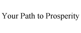 YOUR PATH TO PROSPERITY trademark