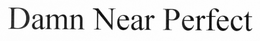 DAMN NEAR PERFECT trademark