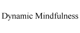 DYNAMIC MINDFULNESS trademark