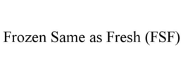 FROZEN SAME AS FRESH (FSF) trademark