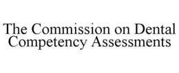 THE COMMISSION ON DENTAL COMPETENCY ASSESSMENTS trademark