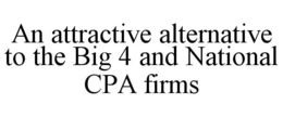 AN ATTRACTIVE ALTERNATIVE TO THE BIG 4 AND NATIONAL CPA FIRMS trademark