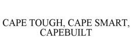 CAPE TOUGH, CAPE SMART, CAPEBUILT trademark