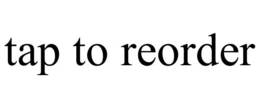 TAP TO REORDER trademark