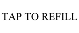 TAP TO REFILL trademark