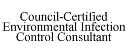 COUNCIL-CERTIFIED ENVIRONMENTAL INFECTION CONTROL CONSULTANT trademark