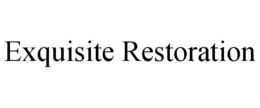 EXQUISITE RESTORATION trademark