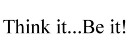 THINK IT...BE IT! trademark