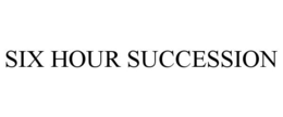 SIX HOUR SUCCESSION trademark