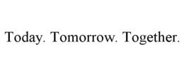 TODAY. TOMORROW. TOGETHER. trademark