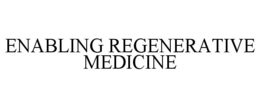 ENABLING REGENERATIVE MEDICINE trademark