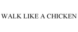 WALK LIKE A CHICKEN trademark
