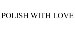 POLISH WITH LOVE trademark