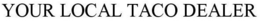 YOUR LOCAL TACO DEALER trademark