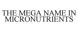 THE MEGA NAME IN MICRONUTRIENTS trademark